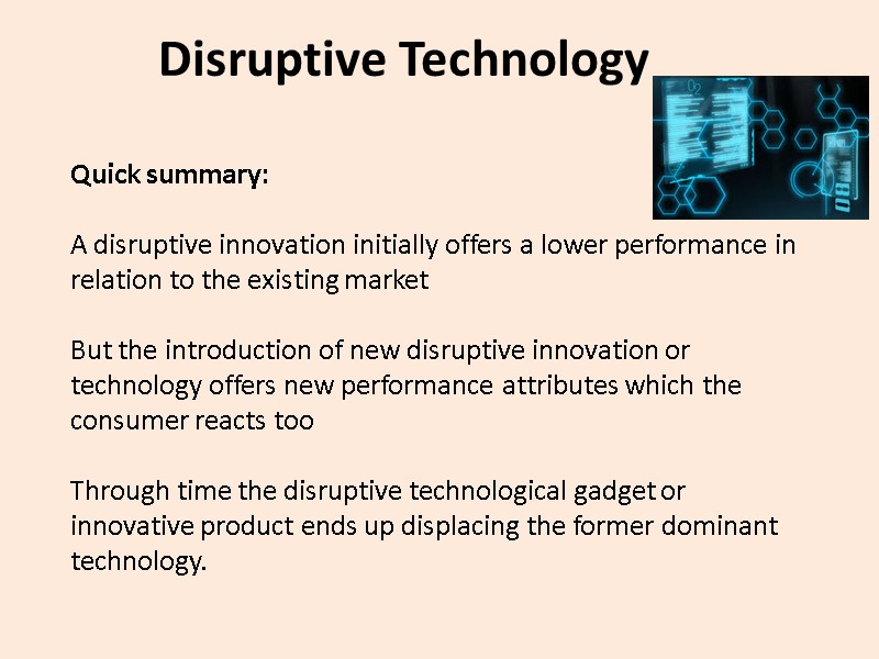 Disruptive Technology Quick summary:   A disruptive innovation initially offers a lower performance
